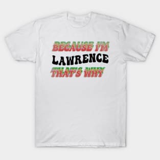 BECAUSE I'M LAWRENCE : THATS WHY T-Shirt